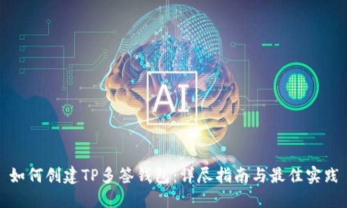 如何创建TP多签钱包：详尽指南与最佳实践